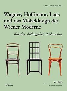 Wagner, Hoffmann, Loos und das Möbeldesign der Wiener Moderne : Künstler, Auftraggeber, Produzenten