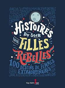 Histoires du soir pour filles rebelles : 100 destins de femmes extraordinaires