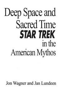 Deep Space and Sacred Time : Star Trek in the American Mythos