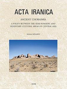 Ancient Chorasmia : a polity between the semi-nomadic and sedentary cultural areas of Central Asia : cultural interactions and local developments from the sixth century BC to the first century AD