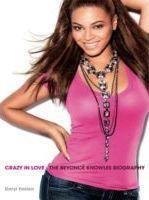 Beyoncé : crazy in love : the Beyoncé Knowles biography