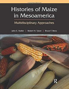 Histories of maize in Mesoamerica : multidisciplinary approaches