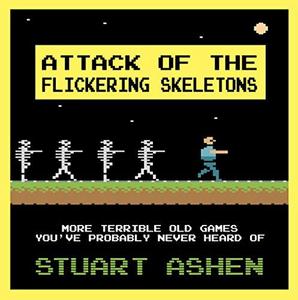 Attack of the flickering skeletons : more terrible old games that you've probably never heard of