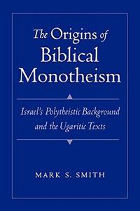 The Origins of Biblical Monotheism : Israel's Polytheistic Background and the Ugaritic Texts