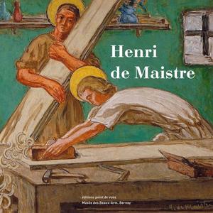 Henri de Maistre : collection du Musée des beaux-arts de Bernay, [exposition, Bernay, Musée des beaux-arts, 16 juin-16 septembre 2018]