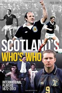 Scotland's Who's Who: The Who's Who of Scottish International Footballers 1872-2013