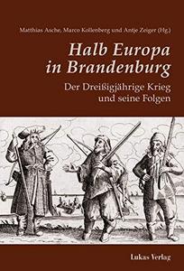 Halb Europa in Brandenburg : der Dreißigjährige Krieg und seine Folgen