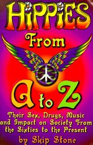 Hippies from A to Z : Their Sex, Drugs, Music and Impact on Society from the Sixties to the Present