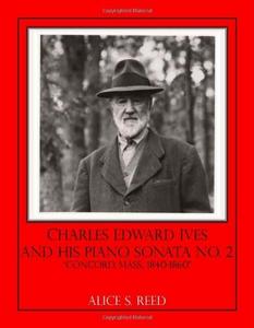 Charles Edward Ives and His Piano Sonata No. 2 "Concord, Mass. 1840-1860"