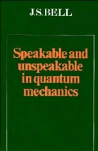Speakable and unspeakable in quantum mechanics : collected papaers on quantum philosophy