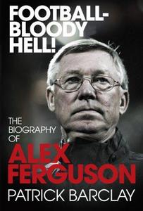 Football - Bloody Hell! : The Biography of Alex Ferguson