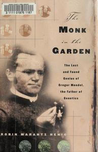 The Monk in the Garden : The Lost and Found Genius of Gregor Mendel, the Father of Genetics