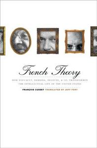 French Theory : How Foucault, Derrida, Deleuze, & Co. Transformed the Intellectual Life of the United States