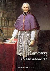Mémoires de Grégoire, ancien évêque de Blois, député à l'Assemblée constituante et à la Convention nationale, sénateur, membre de l'Institut