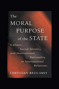 The moral purpose of the state : culture, social identity, and institutional rationality in international relations