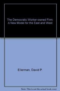 The Democratic Worker-owned Firm : A New Model for the East and West