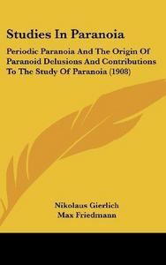 Studies in Paranoia: Periodic Paranoia and the Origin of Paranoid Delusions and Contributions to the Study of Paranoia (1908)
