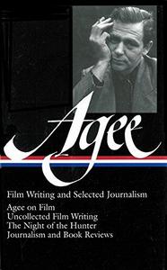 Film writing and selected journalism : Agee on film, reviews and comments, uncollected film writing, journalism and book reviews