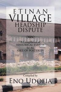Etinan Village Headship Dispute : a Compilation Of Historical Events For The Purpose Of Posterity.