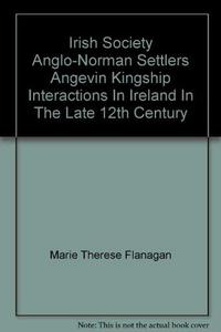 Irish Society, Anglo-Norman Settlers, Angevin Kingship : Interactions in Ireland in the Late Twelfth Century