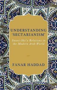 Understanding 'Sectarianism' : Sunni-Shi'a Relations in the Modern Arab World
