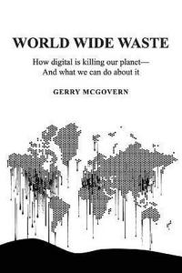 World Wide Waste: How Digital Is Killing Our Planet-and What We Can Do About It