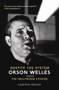 Despite the system : Orson Welles versus the Hollywood studios