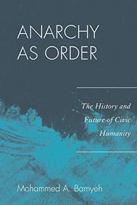Anarchy as Order : The History and Future of Civic Humanity