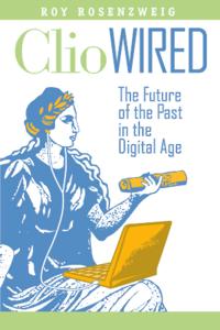 Clio Wired : The Future of the Past in the Digital Age