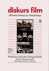 Positionen deutscher Filmgeschichte : 100 Jahre Kinematographie, Strukturen, Diskurse, Kontexte