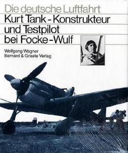 Kurt Tank. Konstrukteur und Testpilot bei Focke- Wulf.