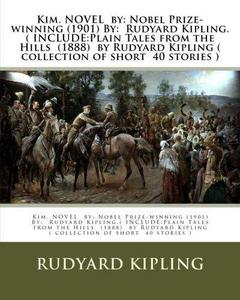 Kim. NOVEL by: Nobel Prize-winning (1901) By: Rudyard Kipling.( INCLUDE:Plain Tales from the Hills (1888) by Rudyard Kipling ( collection of short 40 stories )