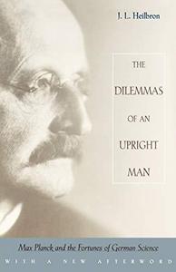 The Dilemmas of an Upright Man : Max Planck and the Fortunes of German Science