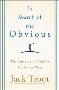 In Search of the Obvious : The Antidote for Today's Marketing Mess