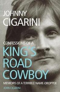 Johnny Cigarini: Confessions of a King's Road Cowboy : Memoirs of a terrible name-dropper