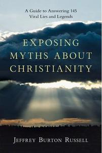 Exposing Myths About Christianity: A Guide to Answering 145 Viral Lies and Legends