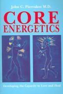 Core Energetics : Developing the Capacity to Love and Heal