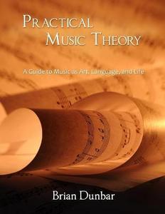 Practical Music Theory : A Guide to Music as Art, Language, and Life