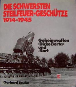 Die schwersten Steilfeuer-Geschütze, 1914-1945 : Geheimwaffen "Dicke Berta" und "Karl"