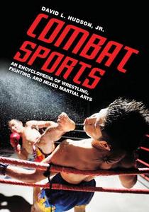 Combat Sports: An Encyclopedia of Wrestling, Fighting, and Mixed Martial Arts
