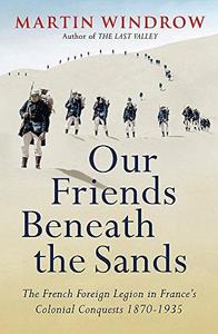 Our friends beneath the sands : the Foreign Legion in France's colonial conquests, 1870-1935