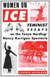 Women on ice : feminist essays on the Tonya Harding/Nancy Kerrigan spectacle