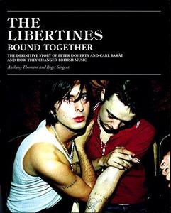 The Libertines Bound Together : The Story of Peter Doherty and Carl Barat and how they changed British Music