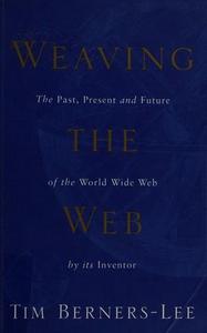 Weaving the Web : Origins and Future of the World Wide Web
