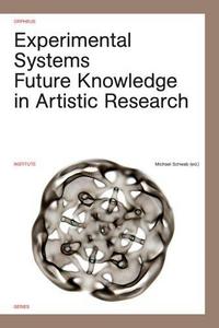 Experimental Systems : Future Knowledge in Artistic Research