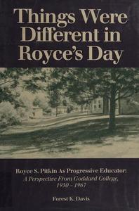 Things Were Different in Royce's Day : Royce S. Pitkin as Progressive Educator: A Perspective from Goddard College, 1950-1967