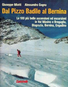 Dal Pizzo Badile al Bernina. Le 100 più belle ascensioni ed escursioni in Val Masino e Bregaglia, Disgrazia, Bernina, Engadina