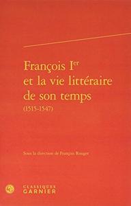 François Ier et la vie littéraire de son temps, 1515-1547