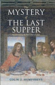 The Mystery of the Last Supper : Reconstructing the Final Days of Jesus