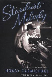 Stardust Melody: The Life and Music of Hoagy Carmichael